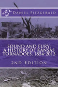 Sound and Fury: A History of Kansas Tornadoes, 1854-2013: 2nd Edition - Paperback