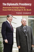 The Diplomatic Presidency: American Foreign Policy from FDR to George H. W. Bush - Hardcover