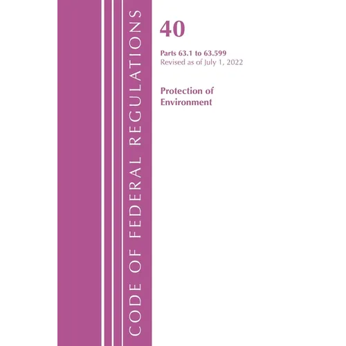 Code of Federal Regulations, Title 40 Protection of the Environment 63.1-63.599, Revised as of July 1, 2022 - Paperback