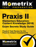Praxis II Elementary Education: Content Knowledge (5018) Exam Secrets Study Guide: Praxis II Test Review for the Praxis II: Subject Assessments - Paperback
