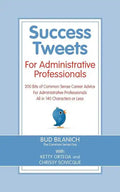 Success Tweets for Administrative Professional: 200 Bits of Common Sense Career Advice For Administrative Professionals all in 140 Characters of Less - Paperback