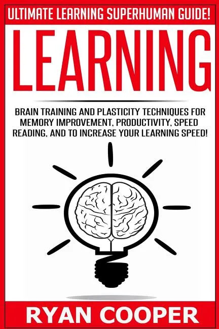 Learning: Brain Training And Plasticity Techniques For Memory Improvement, Productivity, Speed Reading, And To Increase Your Learning Speed! - Paperback