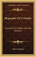 Biography of a Family: Catherine de Medici and Her Children - Hardcover