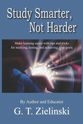 Study Smarter, Not Harder: Make learning easier with tips and tricks for studying, testing, and achieving your goals - Paperback