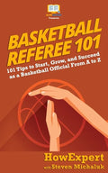 Basketball Referee 101: 101 Tips to Start, Grow, and Succeed as a Basketball Official From A to Z - Paperback