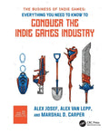 The Business of Indie Games: Everything You Need to Know to Conquer the Indie Games Industry - Paperback