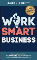 Work Smart Business: Lessons Learned from HYPNOTIZING 250,000 People and Building a MILLION-DOLLAR Brand - Paperback