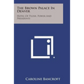 The Brown Palace in Denver: Hotel of Plush, Power and Presidents - Paperback