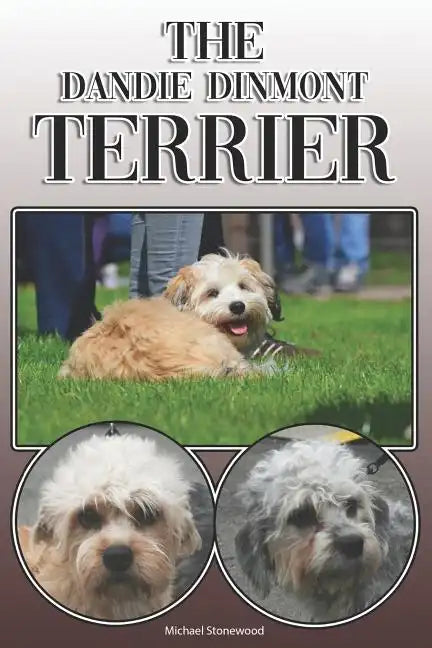 The Dandie Dinmont Terrier: A Complete and Comprehensive Owners Guide To: Buying, Owning, Health, Grooming, Training, Obedience, Understanding and - Paperback