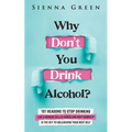 Why Don't You Drink Alcohol?: 101 Reasons To Stop Drinking Like A Woman Called Karen And Why Sobriety Is The Key To Unleashing Your Best Self. Quit Li - Paperback
