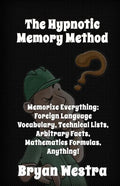 The Hypnotic Memory Method: Memorize Everything: Foreign Language Vocabulary, Technical Lists, Arbitrary Facts, Mathematics Formulas, Anything! - Paperback