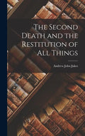 The Second Death and the Restitution of All Things - Hardcover