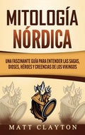 Mitología nórdica: Una fascinante guía para entender las sagas, dioses, héroes y creencias de los vikingos - Hardcover
