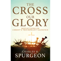 The Cross, Our Glory: Reflections on Christ's Triumphant Sacrifice - Paperback