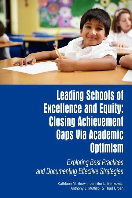 Leading Schools of Excellence and Equity: Closing Achievement Gaps Via Academic Optimism Exploring Best Practices and Documenting Effective Strategies - Paperback