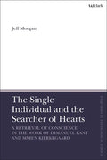 The Single Individual and the Searcher of Hearts: A Retrieval of Conscience in the Work of Immanuel Kant and Søren Kierkegaard - Paperback