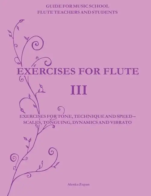 Exercises for Flute III: Exercises for tone, technique and speed - scales, tonguing, dynamics and vibrato - Paperback