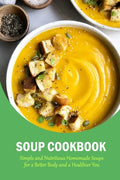 Soup Cookbook: Simple and Nutritious Homemade Soups for a Better Body and a Healthier You: The Soup Book - Paperback
