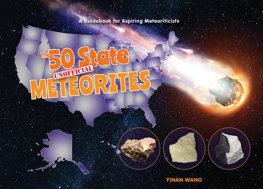 The 50 State Unofficial Meteorites: A Guidebook for Aspiring Meteoriticists - Hardcover