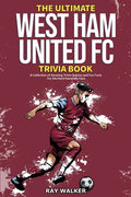 The Ultimate West Ham United Trivia Book: A Collection of Amazing Trivia Quizzes and Fun Facts for Die-Hard Hammers Fans! - Paperback