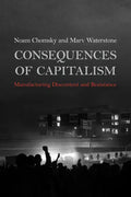 Consequences of Capitalism: Manufacturing Discontent and Resistance - Hardcover
