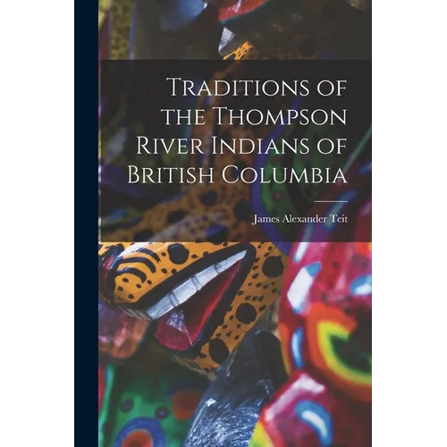 Traditions of the Thompson River Indians of British Columbia - Paperback