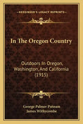 In The Oregon Country: Outdoors In Oregon, Washington, And California (1915) - Paperback