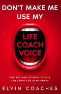 Don't make me use my Life Coach voice: The Art and Science of Life coaching for newcomers - Paperback