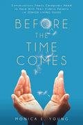 Before the Time Comes: Conversations Family Caregivers Need to Have With Their Elderly Parents-A Senior Living Guide - Paperback