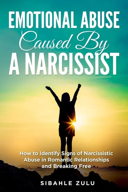 Emotional Abuse Caused By a Narcissist: How to Identify Signs of Narcissistic Abuse in Romantic Relationships and Breaking Free - Paperback