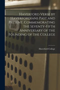 Haverford Verse by Haverfordians Past and Present, Commemorating the Seventy-fifth Anniversary of the Founding of the College - Paperback