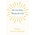 He Can Who Thinks He Can: And Other Papers on Success in Life - Paperback