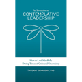 An Invitation to Contemplative Leadership: How to Lead Mindfully During Times of Crisis and Uncertainty - Paperback