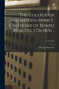 The College of Hampden-Sidney. Calendar of Board Minutes, 1776-1876 ..; 1776-1876 - Paperback