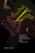 The Sonic Episteme: Acoustic Resonance, Neoliberalism, and Biopolitics - Paperback