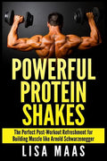Powerful Protein Shakes: The Perfect Post-Workout Refreshment for Building Muscle like Arnold Schwarzenegger - Paperback
