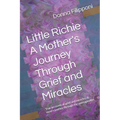 Little Richie A Mother's Journey Through Grief and Miracles: True accounts of grief and miracles, A mom's journey through the unimaginable - Paperback