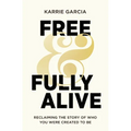 Free and Fully Alive: Reclaiming the Story of Who You Were Created to Be - Paperback