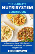 The Ultimate Nutrisystem Cookbook: A Beginners Guide With Simple, Delicious And Nutritious Recipes For Weight Loss - Paperback