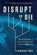 Disrupt or Die: What the World Needs to Learn from Silicon Valley to Survive the Digital Era - Hardcover