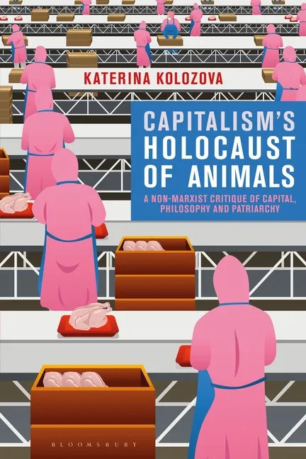 Capitalism's Holocaust of Animals: A Non-Marxist Critique of Capital, Philosophy and Patriarchy - Paperback