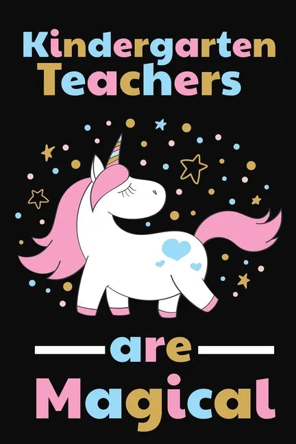 Kindergarten Teachers Are Magical: Thank you gift for Kindergarten Teacher Great for Teacher Appreciation - Paperback