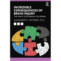 Incredible Consequences of Brain Injury: The Ways your Brain can Break - Paperback