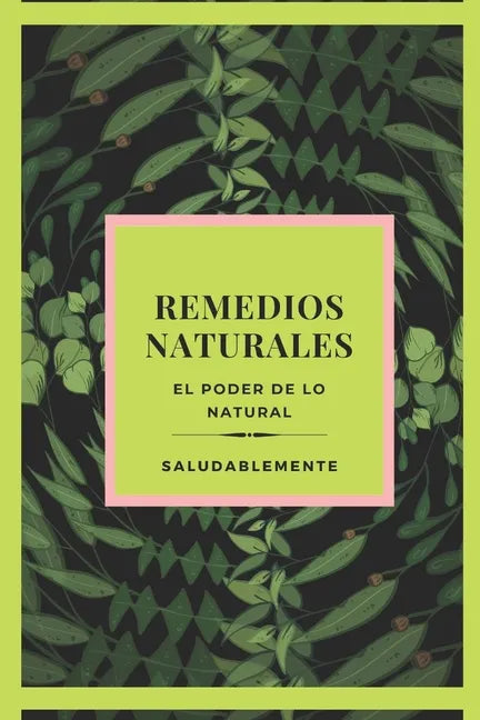 REMEDIOS NATURALES El poder de lo natural: Descubre Los Mejores Remedios Naturales Para Curar!! LA Mejor GUIA Natural Para TODOS! - Paperback