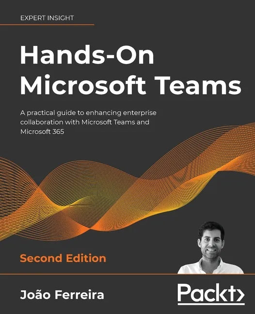 Hands-On Microsoft Teams - Second Edition: A practical guide to enhancing enterprise collaboration with Microsoft Teams and Microsoft 365 - Paperback
