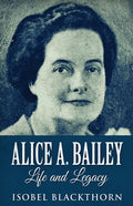 Alice A. Bailey - Life and Legacy - Paperback