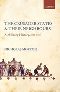 Crusader States and Their Neighbours: A Military History, 1099-1187 - Hardcover