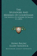 The Splendors and Miseries of Courtesans: The Novels of Honore de Balzac V1 (1895) - Paperback