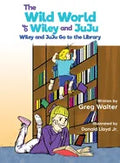 The Wild World of Wiley and JuJu: Wiley and JuJu Go to the Library - Hardcover