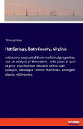 Hot Springs, Bath County, Virginia: with some account of their medicinal properties and an analysis of the waters - with cases of cure of gout, rheuma - Paperback